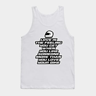 Love is the feeling you get when you like someone more than you love your bike - Inspirational Quote for Bikers Motorcycles lovers Tank Top